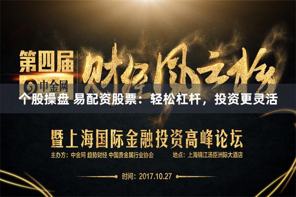 个股操盘 易配资股票：轻松杠杆，投资更灵活